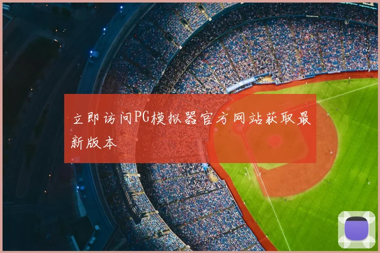 立即访问PG模拟器官方网站获取最新版本