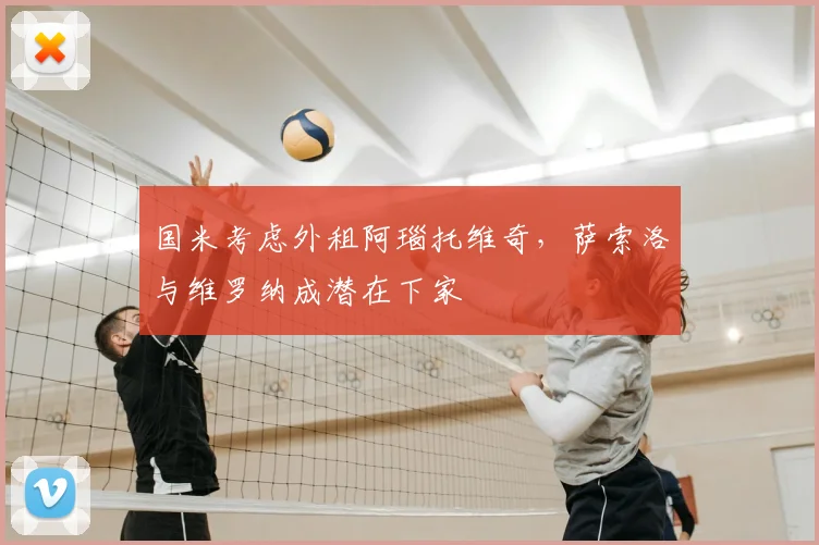 国米考虑外租阿瑙托维奇,萨索洛与维罗纳成潜在下家