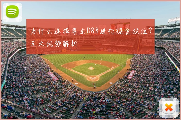 为什么选择尊龙D88进行现金投注？五大优势解析