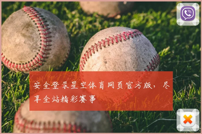 安全登录星空体育网页官方版，尽享全站精彩赛事