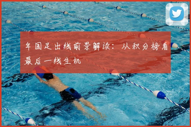 年国足出线前景解读:从积分榜看最后一线生机
