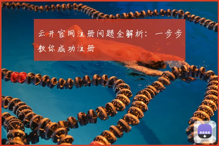 云开官网注册问题全解析：一步步教你成功注册