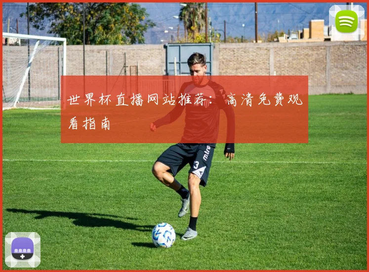 世界杯直播网站推荐:高清免费观看指南