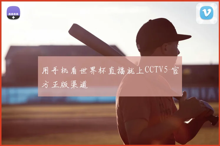 用手机看世界杯直播就上CCTV5 官方正版渠道